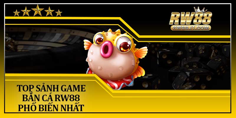 Top Sảnh Game Bắn Cá RW88 Phổ Biến Nhất