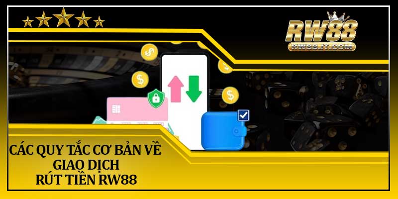 Các Quy Tắc Cơ Bản Về Giao Dịch Rút Tiền RW88