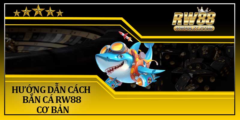 Hướng Dẫn Cách Bắn Cá RW88 Cơ Bản