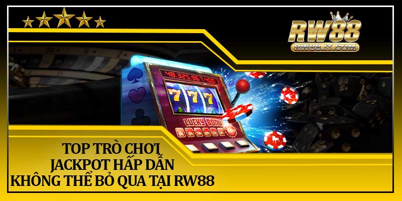 Top Trò Chơi Jackpot Hấp Dẫn Không Thể Bỏ Qua Tại RW88