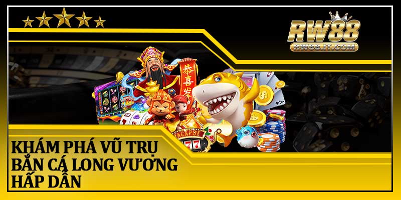 Khám Phá Vũ Trụ Bắn Cá Long Vương Hấp Dẫn