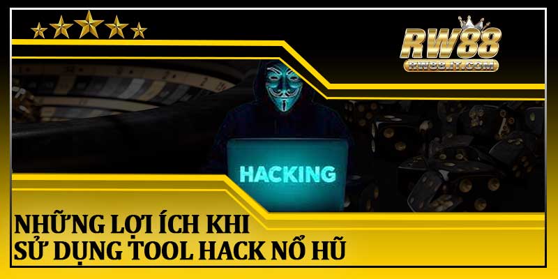 Những Lợi Ích Khi Sử Dụng Tool Hack Nổ Hũ
