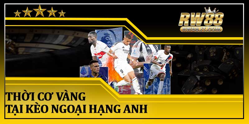 Thời Cơ Vàng Tại Kèo Ngoại Hạng Anh